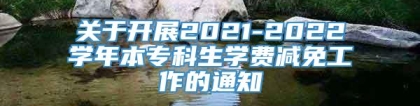 关于开展2021-2022学年本专科生学费减免工作的通知