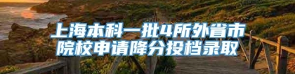 上海本科一批4所外省市院校申请降分投档录取