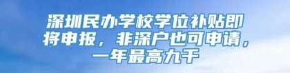 深圳民办学校学位补贴即将申报，非深户也可申请，一年最高九千