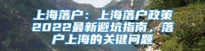 上海落户：上海落户政策2022最新避坑指南，落户上海的关键问题