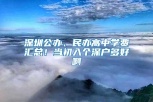 深圳公办、民办高中学费汇总！当初入个深户多好啊