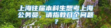 上海往届本科生想考上海公务员，请指教几个问题？