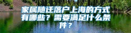 家属随迁落户上海的方式有哪些？需要满足什么条件？