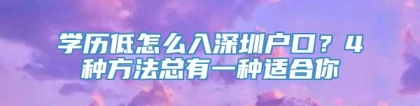 学历低怎么入深圳户口？4种方法总有一种适合你