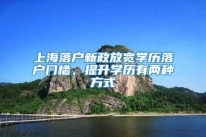 上海落户新政放宽学历落户门槛，提升学历有两种方式