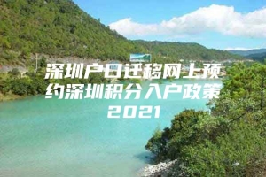 深圳户口迁移网上预约深圳积分入户政策2021