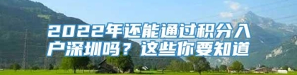 2022年还能通过积分入户深圳吗？这些你要知道