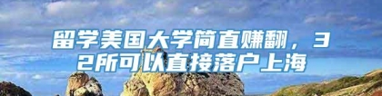 留学美国大学简直赚翻，32所可以直接落户上海