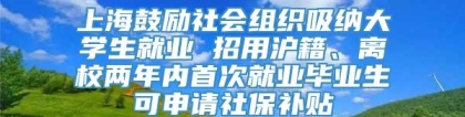 上海鼓励社会组织吸纳大学生就业 招用沪籍、离校两年内首次就业毕业生可申请社保补贴