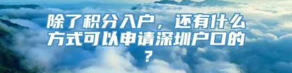 除了积分入户，还有什么方式可以申请深圳户口的？