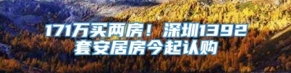 171万买两房！深圳1392套安居房今起认购