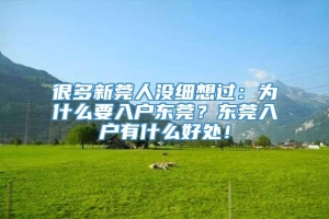 很多新莞人没细想过：为什么要入户东莞？东莞入户有什么好处！