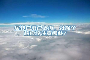 居转户落户上海，社保个税应该注意哪些？