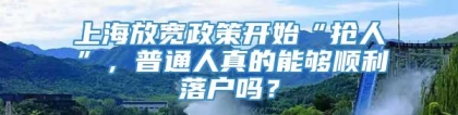 上海放宽政策开始“抢人”，普通人真的能够顺利落户吗？