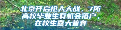 北京开启抢人大战，7所高校毕业生有机会落户，在校生喜大普奔