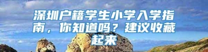 深圳户籍学生小学入学指南，你知道吗？建议收藏起来