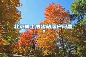 北京博士后出站落户问题？