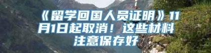 《留学回国人员证明》11月1日起取消！这些材料注意保存好→