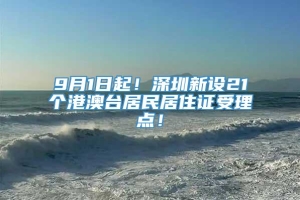 9月1日起！深圳新设21个港澳台居民居住证受理点！