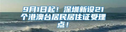 9月1日起！深圳新设21个港澳台居民居住证受理点！