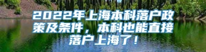 2022年上海本科落户政策及条件，本科也能直接落户上海了！