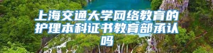 上海交通大学网络教育的护理本科证书教育部承认吗