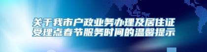 关于我市户政业务办理及居住证受理点春节服务时间的温馨提示