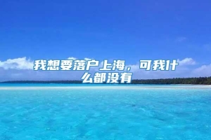 我想要落户上海，可我什么都没有