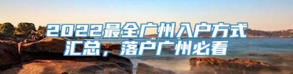 2022最全广州入户方式汇总，落户广州必看