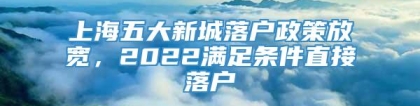 上海五大新城落户政策放宽，2022满足条件直接落户