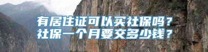 有居住证可以买社保吗？社保一个月要交多少钱？