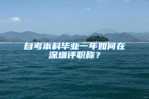 自考本科毕业一年如何在深圳评职称？