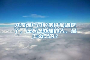 入深圳户口的条件都满足了，还不愿办理的人，是怎么想的？