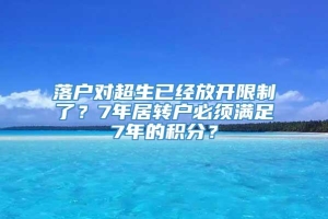 落户对超生已经放开限制了？7年居转户必须满足7年的积分？