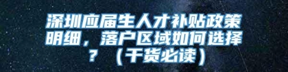 深圳应届生人才补贴政策明细，落户区域如何选择？（干货必读）