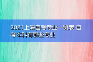 2021上海自考专业一览表 自考本科有哪些专业