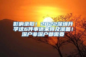 影响录取！2022深圳升学这6件事还来得及准备！深户非深户都需要