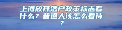 上海放开落户政策标志着什么？普通人该怎么看待？