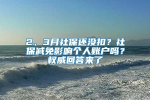 2、3月社保还没扣？社保减免影响个人账户吗？权威回答来了