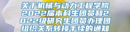 关于机械与动力工程学院2022届本科生团员和2022级研究生团员办理团组织关系转接手续的通知