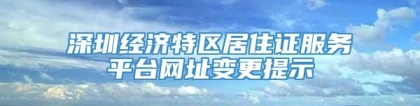 深圳经济特区居住证服务平台网址变更提示