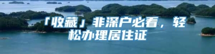 「收藏」非深户必看，轻松办理居住证