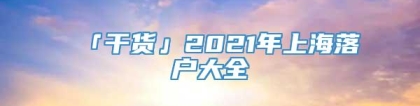 「干货」2021年上海落户大全