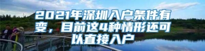 2021年深圳入户条件有变，目前这4种情形还可以直接入户