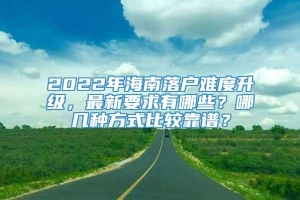 2022年海南落户难度升级，最新要求有哪些？哪几种方式比较靠谱？