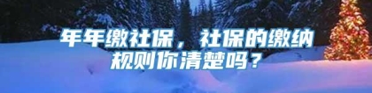 年年缴社保，社保的缴纳规则你清楚吗？