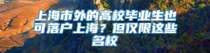 上海市外的高校毕业生也可落户上海？但仅限这些名校