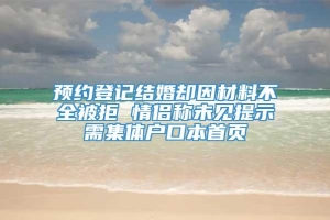 预约登记结婚却因材料不全被拒 情侣称未见提示需集体户口本首页