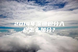 2014年深圳积分入户怎么加分？