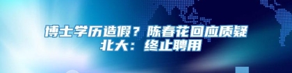 博士学历造假？陈春花回应质疑 北大：终止聘用